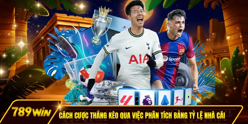 Cách cược thắng kèo qua việc phân tích bảng tỷ lệ cược