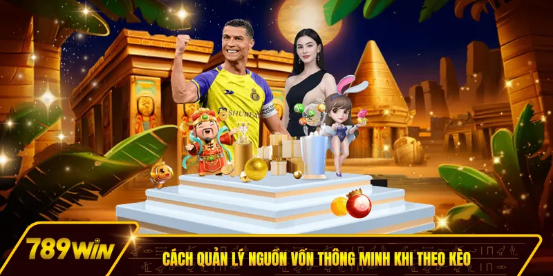 Cách quản lý nguồn vốn thông minh khi theo kèo
