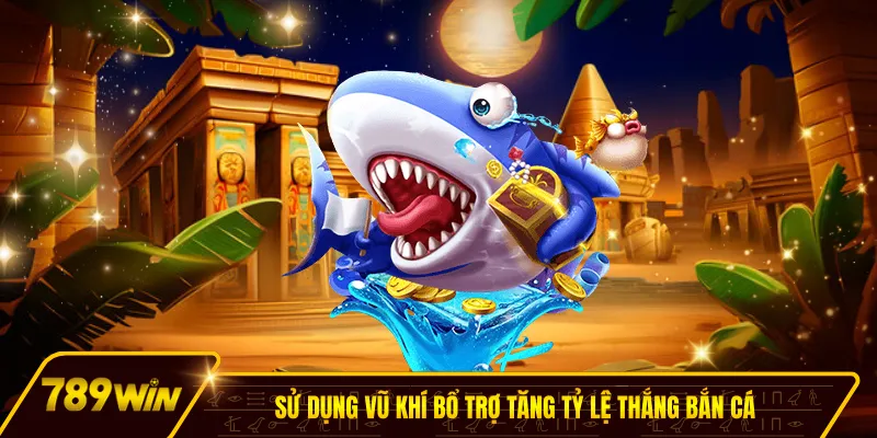 Sử dụng vũ khí bổ trợ tăng tỷ lệ thắng bắn cá